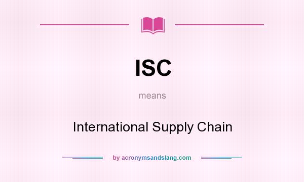 What does ISC mean? It stands for International Supply Chain