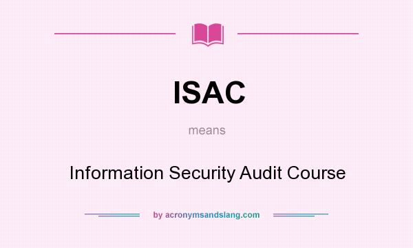 What does ISAC mean? It stands for Information Security Audit Course