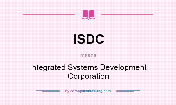 What does ISDC mean? It stands for Integrated Systems Development Corporation