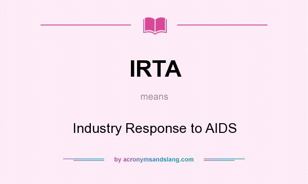 What does IRTA mean? It stands for Industry Response to AIDS