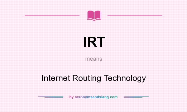 What does IRT mean? It stands for Internet Routing Technology