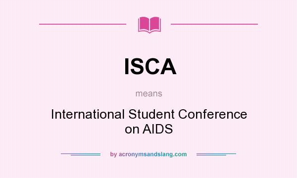 What does ISCA mean? It stands for International Student Conference on AIDS
