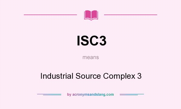 What does ISC3 mean? It stands for Industrial Source Complex 3