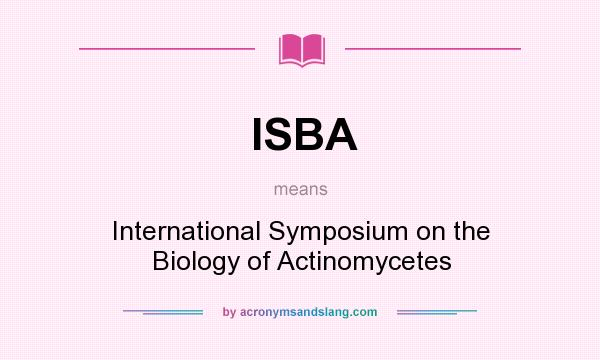 What does ISBA mean? It stands for International Symposium on the Biology of Actinomycetes