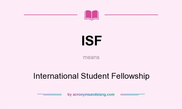 What does ISF mean? It stands for International Student Fellowship