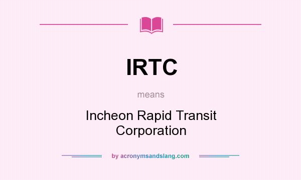 What does IRTC mean? It stands for Incheon Rapid Transit Corporation