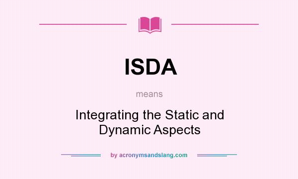 What does ISDA mean? It stands for Integrating the Static and Dynamic Aspects