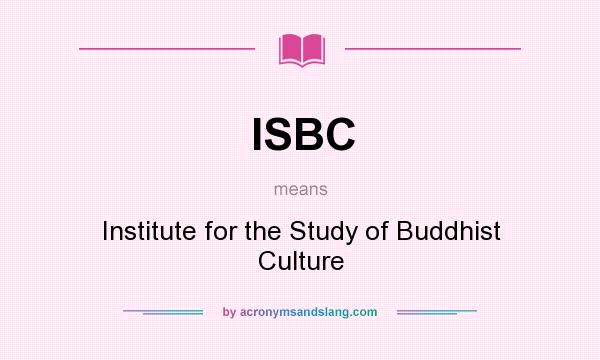 What does ISBC mean? It stands for Institute for the Study of Buddhist Culture