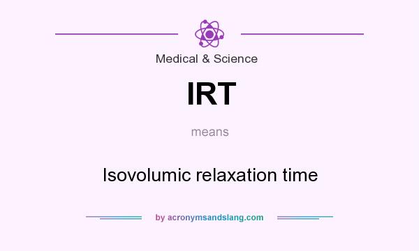 What does IRT mean? It stands for Isovolumic relaxation time