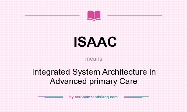 What does ISAAC mean? It stands for Integrated System Architecture in Advanced primary Care