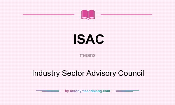 What does ISAC mean? It stands for Industry Sector Advisory Council