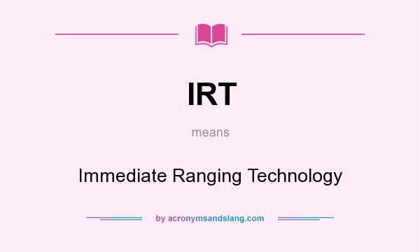 What does IRT mean? It stands for Immediate Ranging Technology