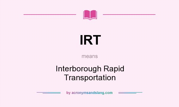 What does IRT mean? It stands for Interborough Rapid Transportation