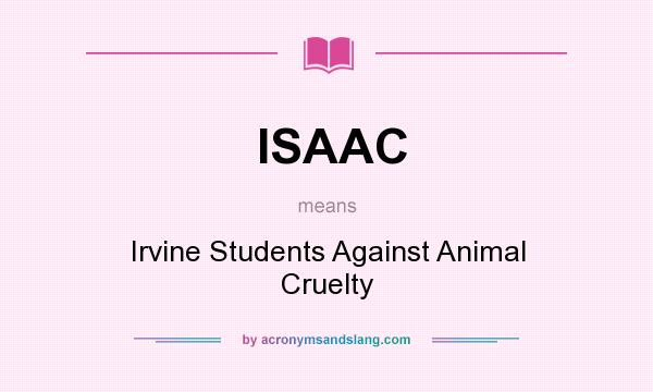 What does ISAAC mean? It stands for Irvine Students Against Animal Cruelty