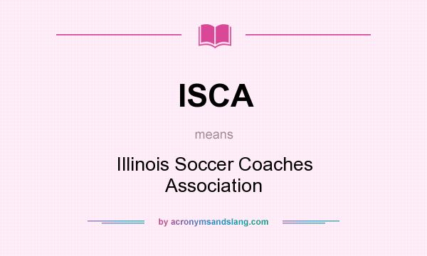What does ISCA mean? It stands for Illinois Soccer Coaches Association