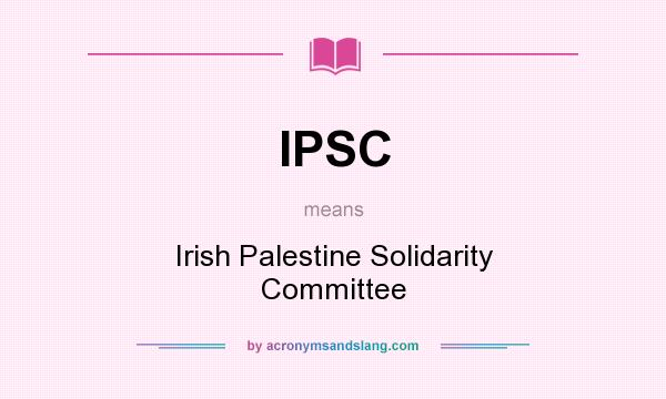 What does IPSC mean? It stands for Irish Palestine Solidarity Committee