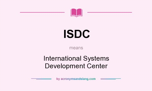 What does ISDC mean? It stands for International Systems Development Center