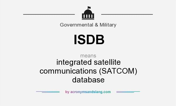 What does ISDB mean? It stands for integrated satellite communications (SATCOM) database