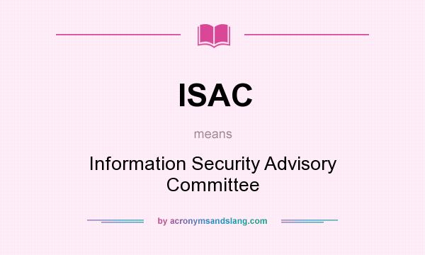 What does ISAC mean? It stands for Information Security Advisory Committee