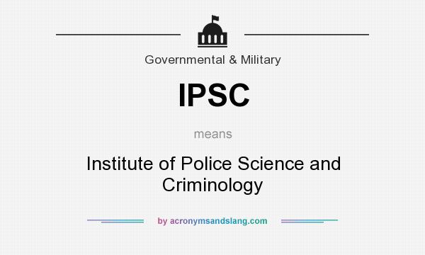What does IPSC mean? It stands for Institute of Police Science and Criminology