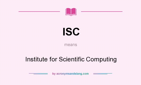 What does ISC mean? It stands for Institute for Scientific Computing