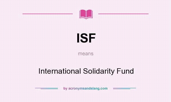 What does ISF mean? It stands for International Solidarity Fund