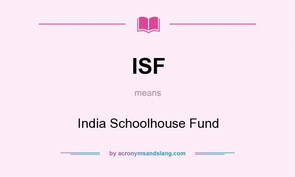 What does ISF mean? It stands for India Schoolhouse Fund