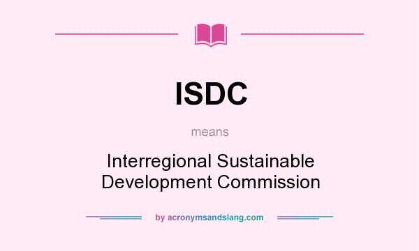 What does ISDC mean? It stands for Interregional Sustainable Development Commission