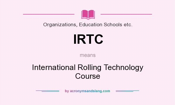 What does IRTC mean? It stands for International Rolling Technology Course