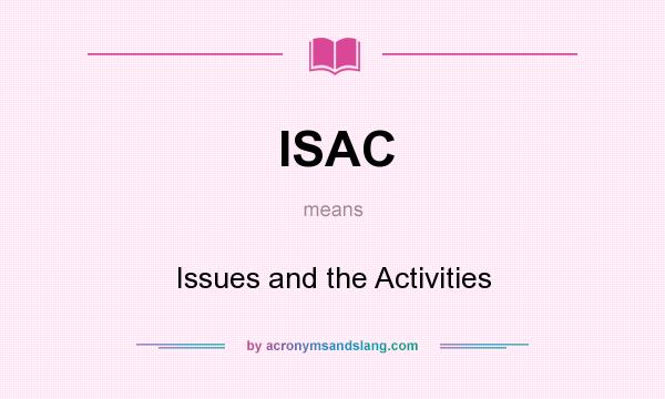 What does ISAC mean? It stands for Issues and the Activities