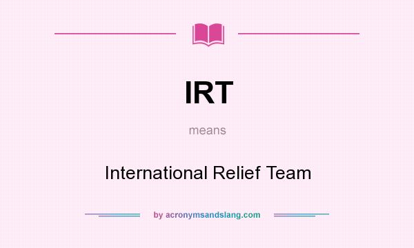 What does IRT mean? It stands for International Relief Team