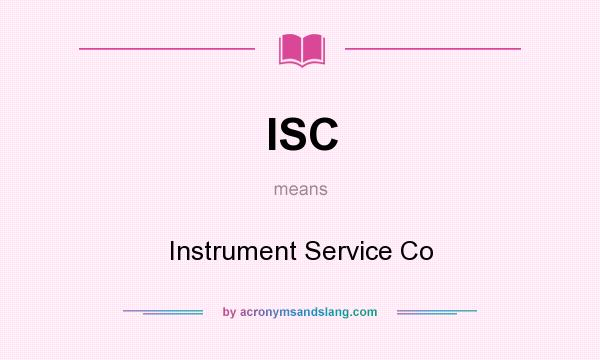 What does ISC mean? It stands for Instrument Service Co