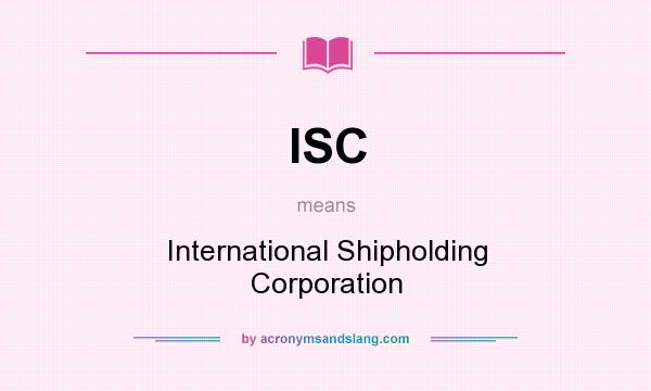 What does ISC mean? It stands for International Shipholding Corporation