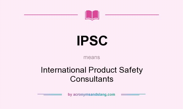 What does IPSC mean? It stands for International Product Safety Consultants