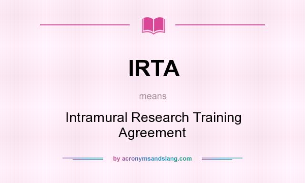 What does IRTA mean? It stands for Intramural Research Training Agreement