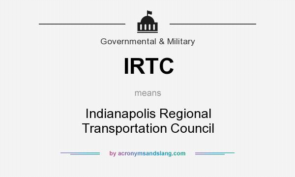 What does IRTC mean? It stands for Indianapolis Regional Transportation Council