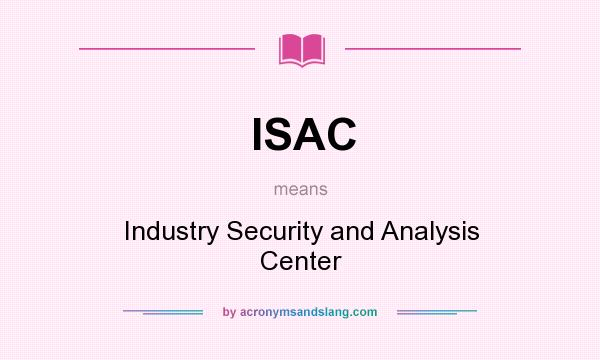 What does ISAC mean? It stands for Industry Security and Analysis Center