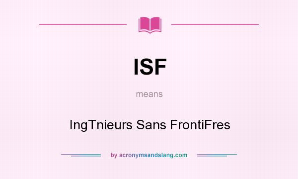 What does ISF mean? It stands for IngTnieurs Sans FrontiFres