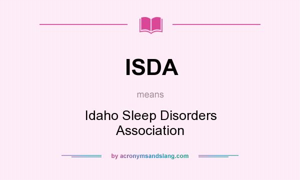 What does ISDA mean? It stands for Idaho Sleep Disorders Association
