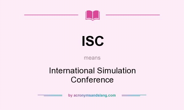 What does ISC mean? It stands for International Simulation Conference