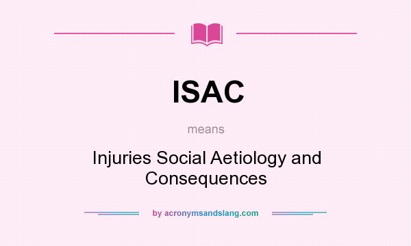 What does ISAC mean? It stands for Injuries Social Aetiology and Consequences