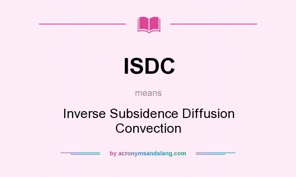 What does ISDC mean? It stands for Inverse Subsidence Diffusion Convection
