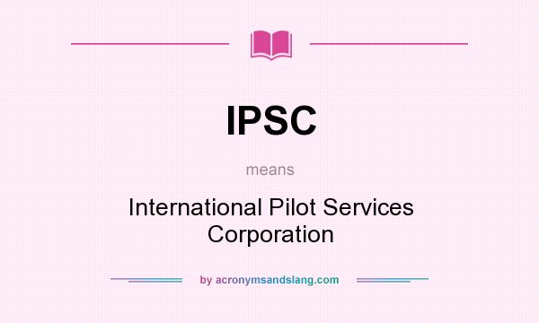 What does IPSC mean? It stands for International Pilot Services Corporation