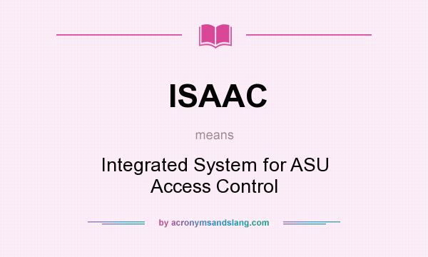 What does ISAAC mean? It stands for Integrated System for ASU Access Control