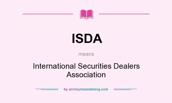 What does ISDA mean? It stands for International Securities Dealers Association