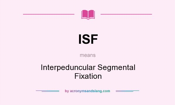What does ISF mean? It stands for Interpeduncular Segmental Fixation