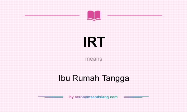 What does IRT mean? It stands for Ibu Rumah Tangga