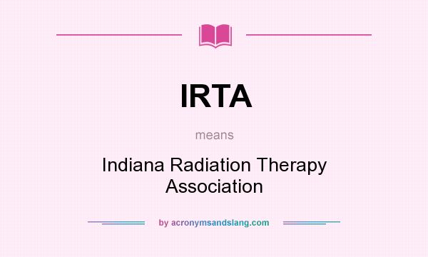 What does IRTA mean? It stands for Indiana Radiation Therapy Association