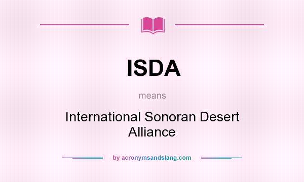 What does ISDA mean? It stands for International Sonoran Desert Alliance
