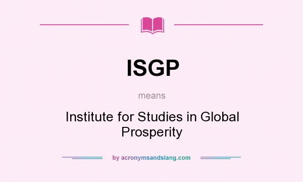 What does ISGP mean? It stands for Institute for Studies in Global Prosperity